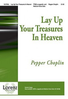 Lay Up Your Treasures in Heaven - Pepper Choplin