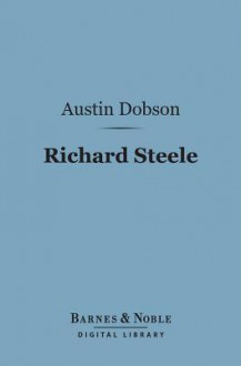 Richard Steele (Barnes & Noble Digital Library) - Austin Dobson