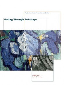 Seeing Through Paintings: Physical Examination in Art Historical Studies - Andrea Kirsh, Rustin S. Levenson