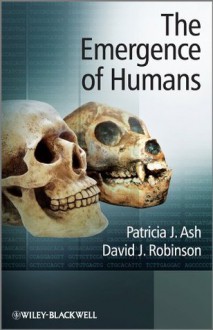 The Emergence of Humans: An Exploration of the Evolutionary Timeline - Patricia J. Ash, David J. Robinson