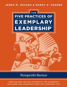 The Five Practices of Exemplary Leadership: Non-profit (J-B Leadership Challenge: Kouzes/Posner) - James M. Kouzes, Barry Z. Posner