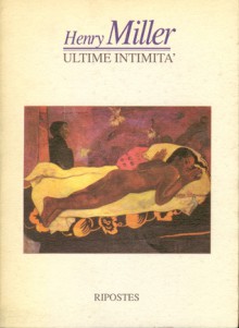 Ultime intimità (Henry Miller si racconta con Pascal Vrebos) - Henry Miller, Rosa Marciello