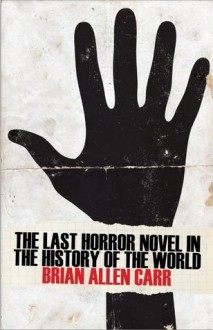 The Last Horror Novel in the History of the World - Brian Allen Carr