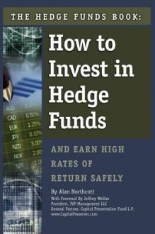 The Hedge Funds Book: How to Invest in Hedge Funds & Earn High Rates of Return Safely - Alan Northcott, Jeffrey Weiller