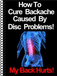 How To Cure Backache Caused By Disc Problems! (My Back Hurts) - Dan Eitreim