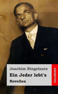 Ein Jeder Lebt's: Novellen - Joachim Ringelnatz