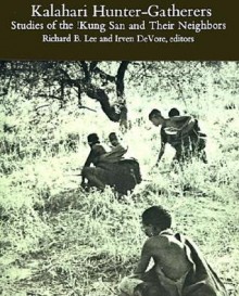 Kalahari Hunter-Gatherers: Studies of the !Kung San and Their Neighbors - Richard B. Lee, Irven Devore, Sherwood L. Washburn