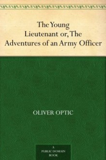 The Young Lieutenant or, The Adventures of an Army Officer - Oliver Optic