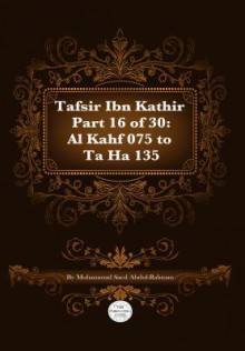 Tafsir Ibn Kathir Part 16 of 30: Al Kahf 075 to Ta Ha 135 - Muhammad Saed Abdul-Rahman