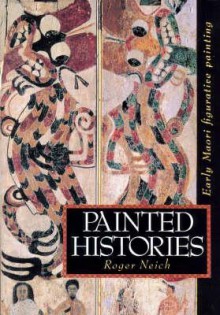 Painted Histories: Early Maori Figurative Painting - Roger Neich