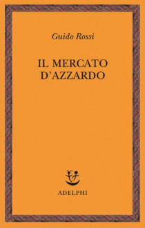 Il mercato d'azzardo - Guido Rossi