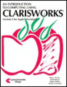 An Introduction to Computing Using ClarisWorks, Versions 5 - Bruce Presley, Beth Brown, Elaine Malfas