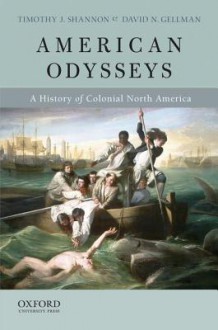 American Odysseys: A History of Colonial North America - Timothy J. Shannon, David N. Gellman