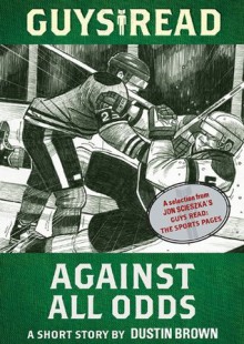 Guys Read: Against All Odds: A Short Story from Guys Read: The Sports Pages - Dustin Brown