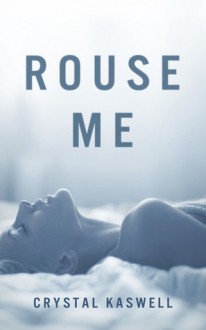 Rouse Me (Rouse Me #1) - Crystal Kaswell