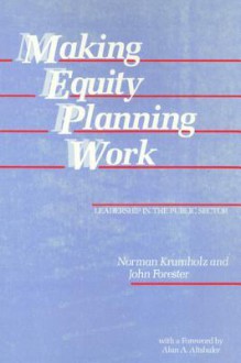 Making Equity Planning Work: Leadership in the Public Sector - Norman Krumholz, John Forester