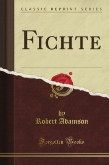 Fichte (Classic Reprint) - Robert Adamson