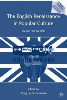 The English Renaissance in Popular Culture: An Age for All Time - Gregory M. Colon Semenza