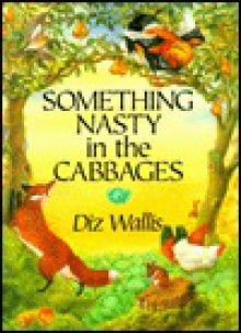 Something Nasty in the Cabbages: A Tale from Roman de Renard, Written in the 12th Century by Pierre de Saint-Cloud, and Retold for This Edition by the Artist - Diz Wallis, Pierre de Saint-Cloud