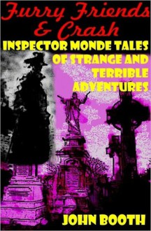 Furry Friends/Crash: Two Inspector Monde Tales of Strange and Terrible Adventures - John Booth