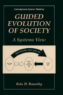 Guided Evolution of Society: A Systems View - Bela H. Banathy