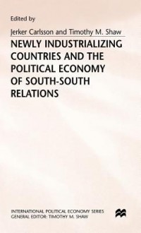 Newly Industrializing Countries and the Political Economy - Jerker Carlsson, Timothy M. Shaw