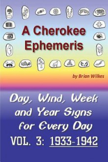 A Cherokee Ephemeris 3: 1933-1942 - Brian Wilkes, April Oliveros