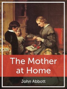 The Mother at Home - John Abbott