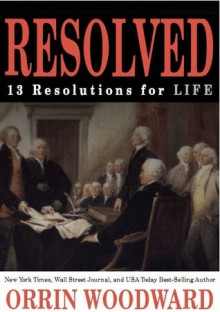 Resolved: 13 Resolutions for LIFE - Orrin Woodward