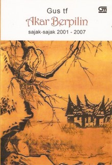 Akar Berpilin: Sajak-sajak 2001-2007 - Gus tf Sakai