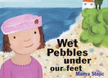 Wet Pebbles under Our Feet - Manya Stojic