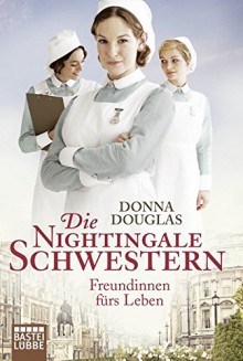 Die Nightingale-Schwestern: Freundinnen fürs Leben. Roman (Nightingales-Reihe) - Donna Douglas, Ulrike Moreno