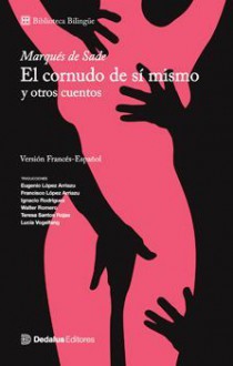 El cornudo de sí mismo y otros cuentos (Biblioteca Bilingüe, #4) - Marquis de Sade, Eugenio López Arriazu, Francisco López Arriazu, Ignacio Rodríguez, Walter Romero, Teresa Santos Rojas, Lucia Vogelfang