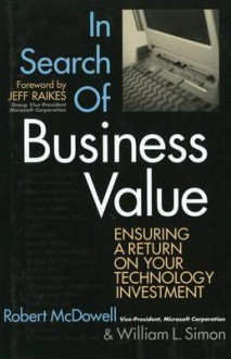 In Search of Business Value: Ensuring a Return on Your Technology Investment - William L. Simon