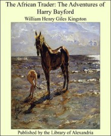 The African Trader: The Adventures of Harry Bayford - William Henry Giles Kingston