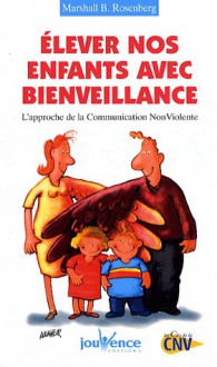 Elever nos enfants avec bienveillance - L'approche de la communication non violente - Marshall B. Rosenberg, Farrah Baut-Carlier