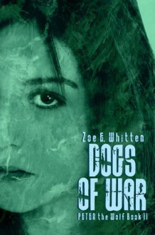 Dogs of War (Peter the Wolf, #2) - Zoe E. Whitten