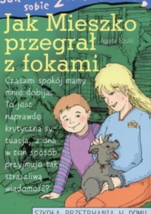 Jak poradzić sobie z rodzicami. Jak Mieszko przegrał z fokami - Agata Szulc