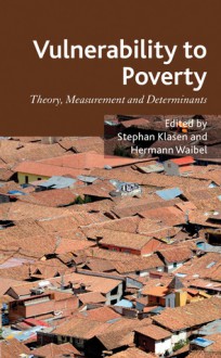 Vulnerability to Poverty: Theory, Measurement and Determinants, with Case Studies from Thailand and Vietnam - Stephan Klasen, Hermann Waibel