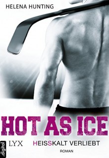 Hot As Ice - Heißkalt verliebt - Helena Hunting,Beate Bauer