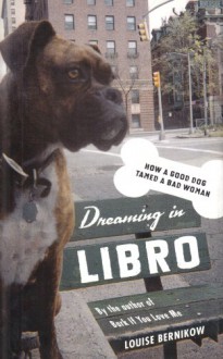 Dreaming in Libro: How A Good Dog Tamed A Bad Woman - Louise Bernikow