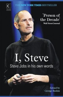 I, STEVE - STEVE JOBS IN HIS OWN WORDS - George Beahm