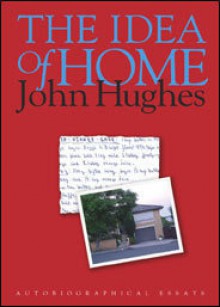 The Idea of Home: Autobiographical Essays - Hughes, John