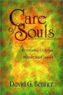 Care of Souls: Revisioning Christian Nurture and Counsel - David G. Benner