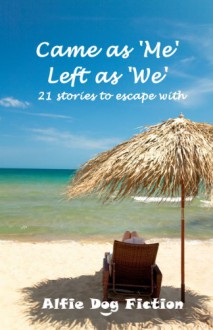 Came as 'Me', Left as 'We' - 21 stories to escape with - Derek Haycock, Lilliana Rose, Alice Parrant, Suzie Hindmarsh- Knights, Tricia Maw, Kate Blackadder, Annette Siketa, Maggie Jones, Jeff Williams, Judith Bruton, Jan Baynham, Angela K Blackburn, Patsy Collins, Susan Wright, Gill McKinlay, Rosemary J Kind, Patricia Fa