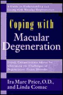 Coping with Macular Degeneration: A Guide for Patients and Families to Understanding and Living with Degenerative Vision Disorder - Ira Marc Price, Linda Comac