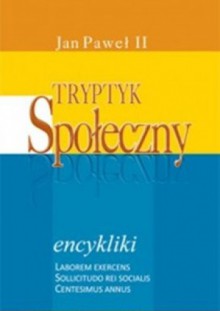 Tryptyk Społeczny. Encykliki Jana Pawła II Laborem Exercens, Sollicitudo Rei Socialis, Centesimus Annus - Jan Paweł II