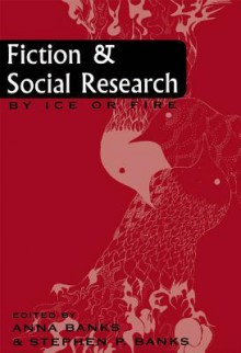 Fiction and Social Research: By Ice or Fire - Anna Banks, Stephen P Banks