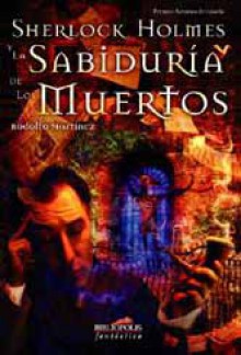 Sherlock Holmes y la sabiduría de los muertos - Rodolfo Martínez