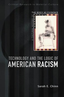 Technology and the Logic of American Racism: A Cultural History of the Body as Evidence (Critical Research in Material Culture) - Sarah E. Chinn